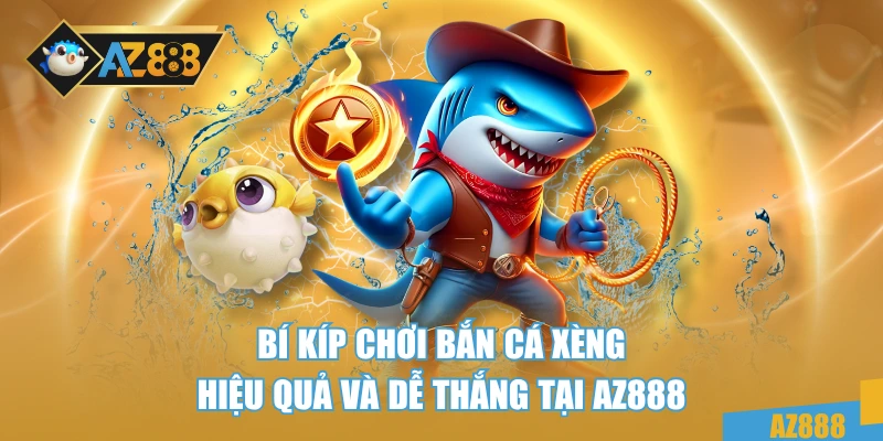 Bắn Cá Xèng Đổi Thưởng – Cách Chơi Siêu Hay Tại AZ888 4 Bí kíp chơi bắn cá xèng hiệu quả và dễ thắng tại AZ888